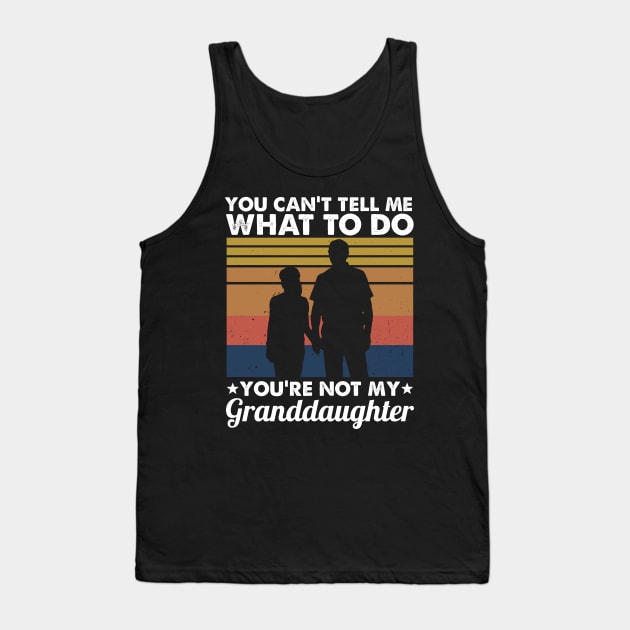 You Can't Tell Me What To Do You're Not My Granddaughter Tank Top by White Martian